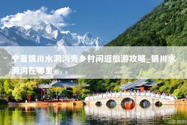 宁夏银川水洞沟旁乡村闲逛旅游攻略_银川水洞沟在哪里