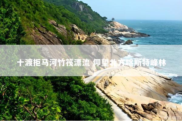 十渡拒马河竹筏漂流 仰望北方喀斯特峰林