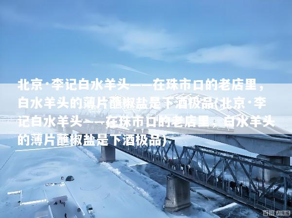 北京·李记白水羊头——在珠市口的老店里，白水羊头的薄片蘸椒盐是下酒极品(北京·李记白水羊头——在珠市口的老店里，白水羊头的薄片蘸椒盐是下酒极品)