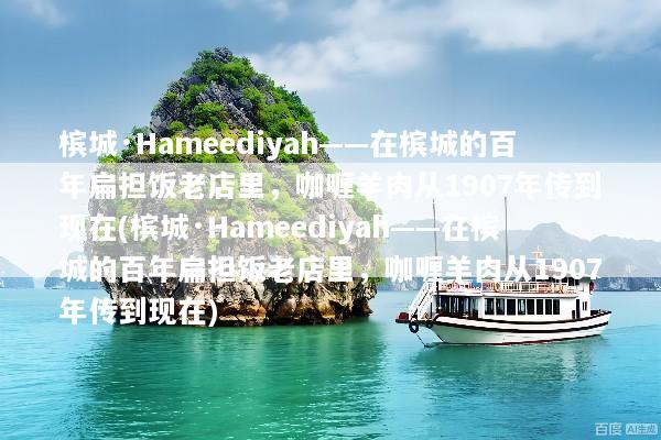 槟城·Hameediyah——在槟城的百年扁担饭老店里，咖喱羊肉从1907年传到现在(槟城·Hameediyah——在槟城的百年扁担饭老店里，咖喱羊肉从1907年传到现在)